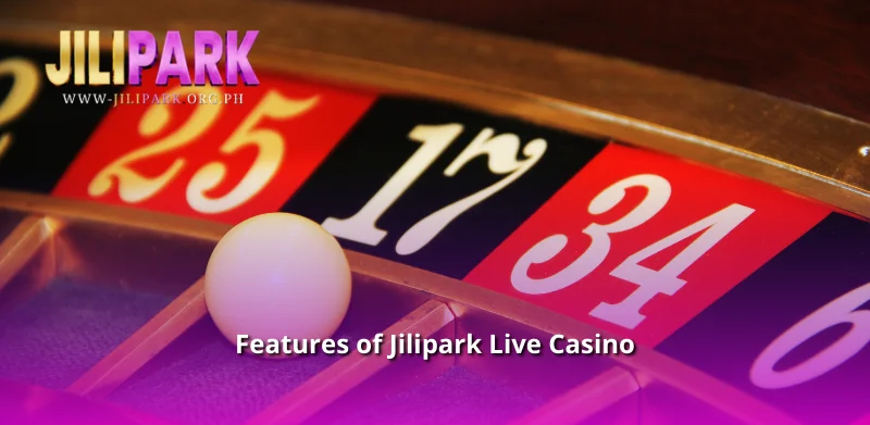 Features of Jilipark Live Casino