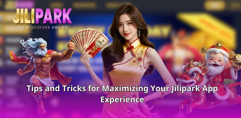 Tips and Tricks for Maximizing Your Jilipark App Experience