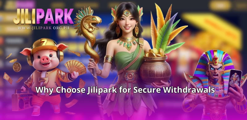 Why Choose Jilipark for Secure Withdrawals